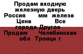 Продам входную железную дверь Россия (1,5 мм) железа › Цена ­ 3 000 - Все города Другое » Продам   . Челябинская обл.,Троицк г.